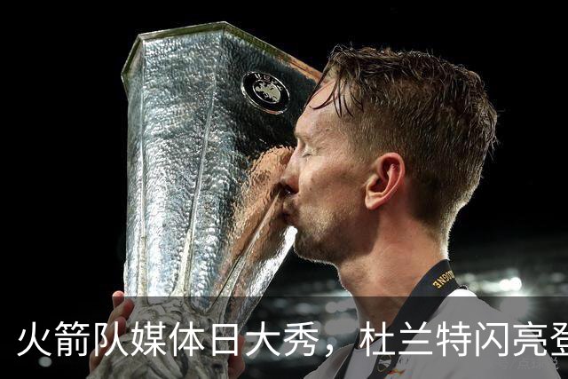 火箭队媒体日大秀，杜兰特闪亮登场！