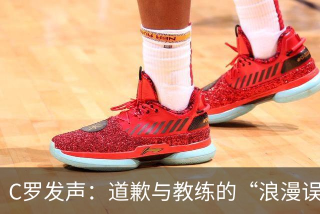 C罗发声：道歉与教练的“浪漫误会